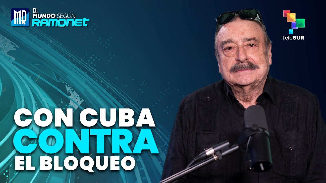 Con Cuba contra el Bloqueo | El Mundo Según Ramonet