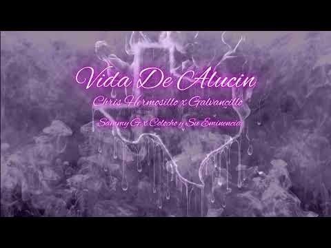 Vida De Alucin-(Chris Hermosillo x Galvancillo x Sammy G x Colocho y Su Eminencia)