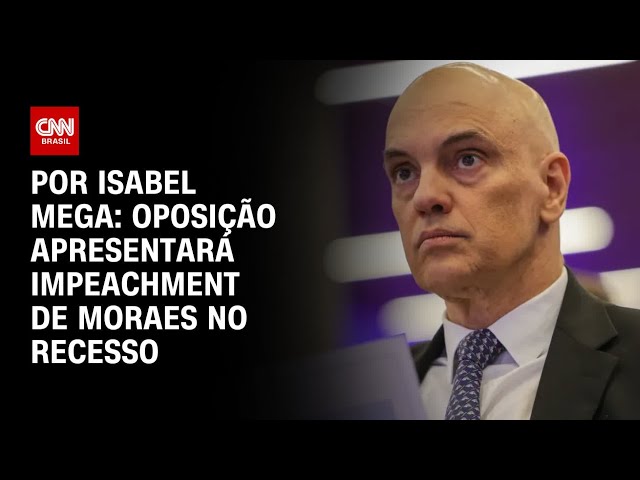 Oposição pretende suspender recesso para apresentar impeachment de Moraes | AGORA CNN