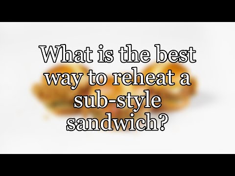 What is the best way to reheat a sub-style sandwich?