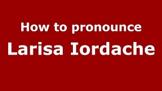 How to pronounce Larisa Iordache