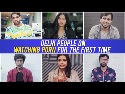Delhi People On Watching Porn For The First Time Ft. Twarita Nagar | SORTED