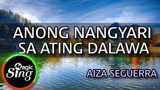 [MAGICSING Karaoke] AIZA SEGUERRA_ANONG NANGYARI SA ATING DALAWA  karaoke | Tagalog