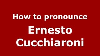 How to pronounce Ernesto Cucchiaroni