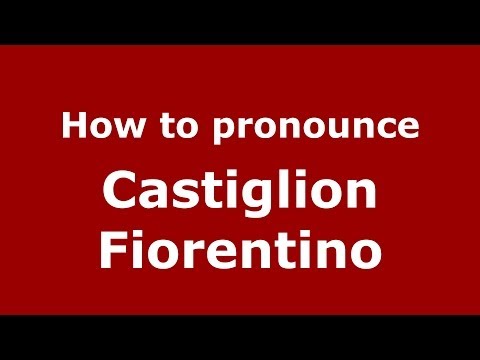 How to pronounce Castiglion Fiorentino (Italian/Italy) - PronounceNames.com
