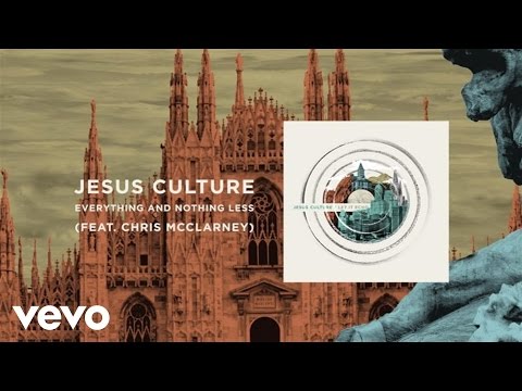 Jesus Culture - Everything And Nothing Less (Live/Lyrics And Chords) ft. Chris McClarney