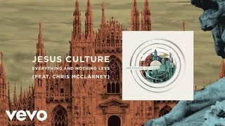Jesus Culture - Everything And Nothing Less (Live/Lyrics And Chords) ft. Chris McClarney