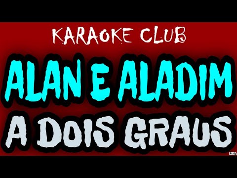 ALAN E ALADIM - A DOIS GRAUS ( KARAOKÊ )