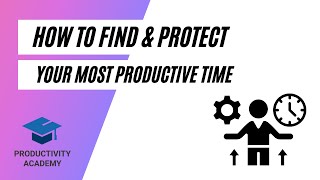 How To Create & Protect Your Most Productive Time