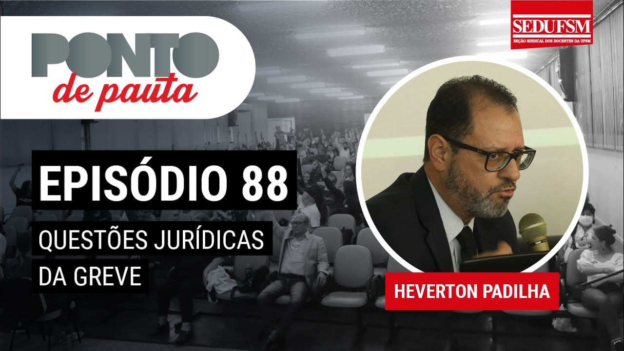 Ponto de Pauta 88: “questões jurídicas da greve” com Heverton Padilha.