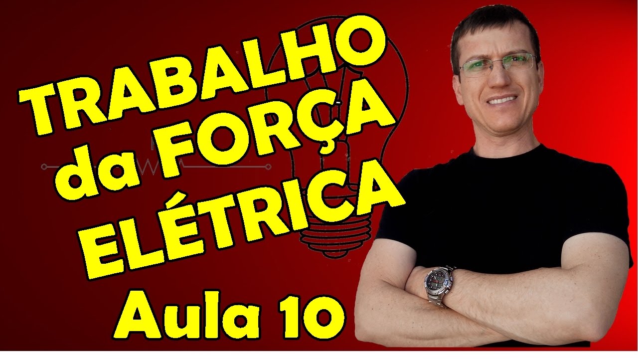 TRABALHO DA FORÇA ELÉTRICA - ELETROSTÁTICA - AULA 10 - Prof.  Marcelo Boaro