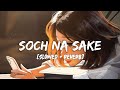 Soch Na Sake [Slowed+Reverb] Song Lyrics | Arijit Singh, Tulsi Kumar