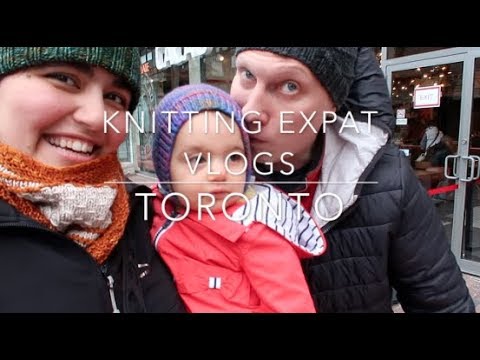 Knitting Expat Vlogs - Toronto!