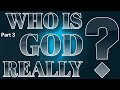 Who is God Really Part 3