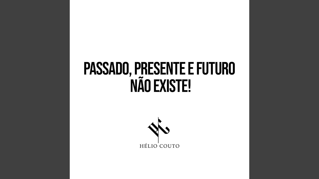 Passado, Presente e Futuro Não Existe!