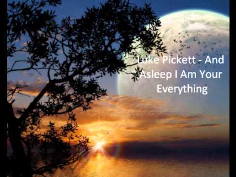 Luke Pickett - And Asleep I Am Your Everything