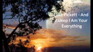 Luke Pickett - And Asleep I Am Your Everything