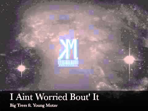Big Trees - I Aint Worried Bout' It ft. Young Motav