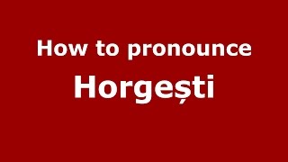 How to pronounce Horgești