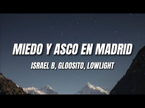 Israel B, Gloosito, Lowlight - Miedo y asco en Madrid (Letra)