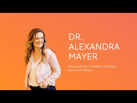 Resources for Confident, Strong & Beautiful Women with Dr. Alexandra Mayer