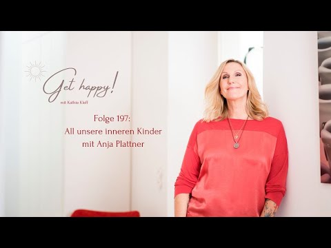 Get Happy! Folge 197: All unsere inneren Kinder - mit Anja Plattner
