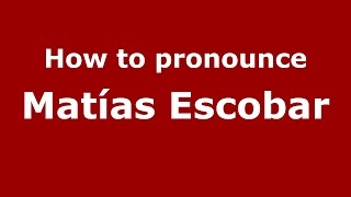 How to pronounce Matías Escobar