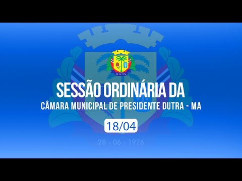 SESSÃO ORDINÁRIA AO VIVO DA CÂMARA MUNICIPAL DE PRESIDENTE DUTRA 18/04/24