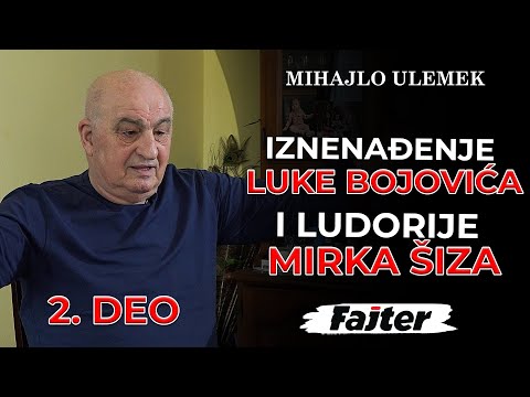 MIHAJLO ULEMEK - 2. DEO: LUDORIJE MIRKA ŠIZA I IZNENAĐENJE LUKE BOJOVIĆA
