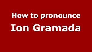 How to pronounce Ion Grămadă