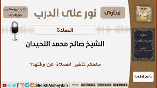 ماحكم تأخير الصلاة عن وقتها؟ الشيخ اللحيدان - مشروع كبار العلماء image