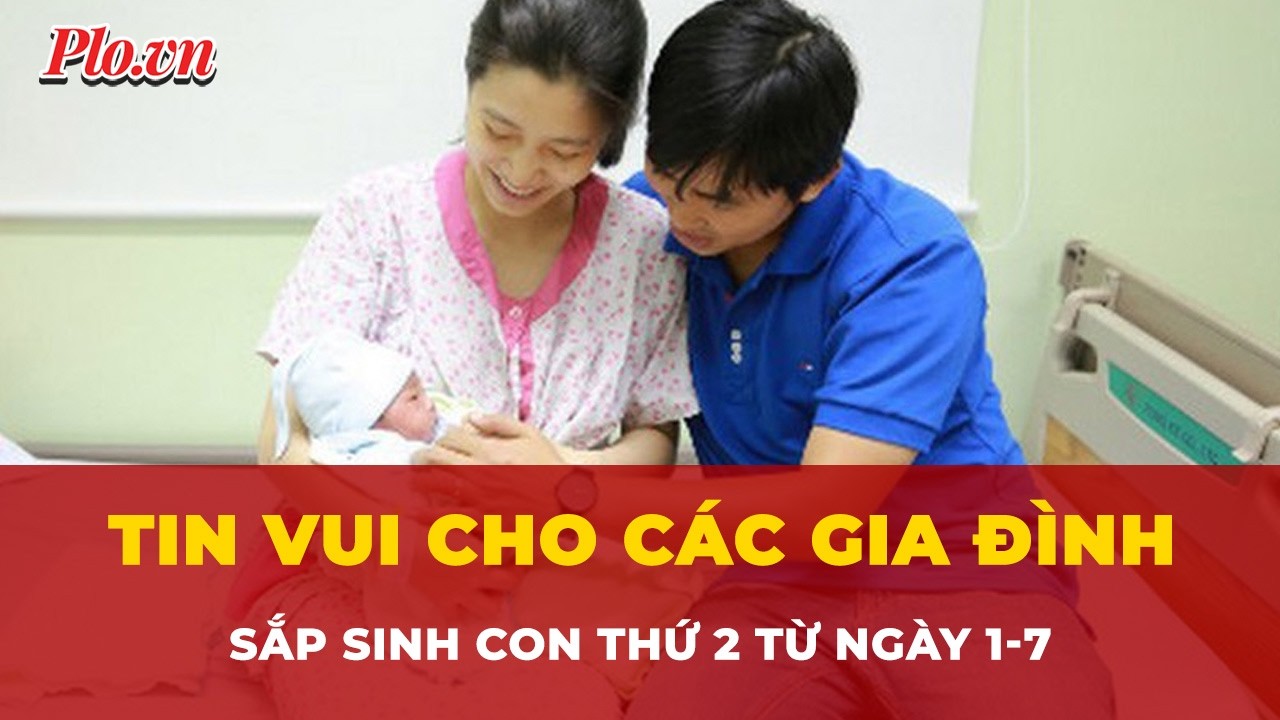 Các gia đình sắp sinh con thứ 2 trên cả nước đón tin vui từ ngày 1-7