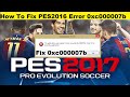 How To Fix PES 2017 Error 0xc000007b Fixed PES 2017 Error Code 0xc000007b 100 Working