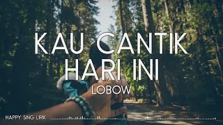 Download lagu Lobow - Kau Cantik Hari Ini (Lirik) mp3