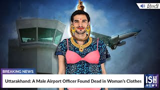 Uttarakhand: A Male Airport Officer Found Dead in Woman’s Clothes