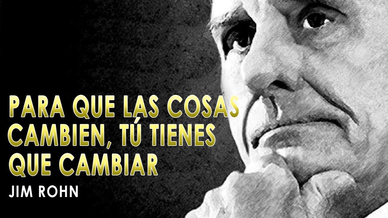 Clasico: Para Que Las Cosas Cambien, TÚ TIENES QUE CAMBIAR - Jim Rohn ...
