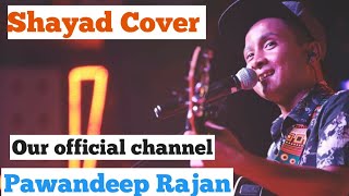 Shayad - Pawandeep Rajan cover Love Aaj Kal  Karti