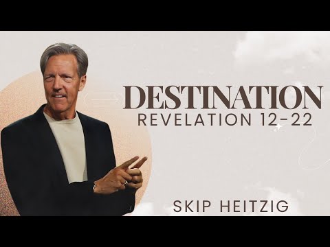 Skip Heitzig Podcast_ Destination- Revelation 12-22