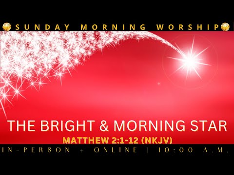 12.18.22 |Sunday Worship - The Bright & Morning Star