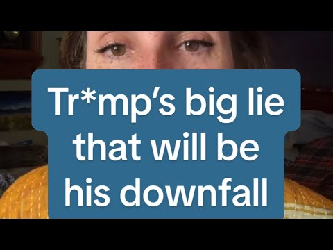 Tr*mp’s big lie that will be his downfall 