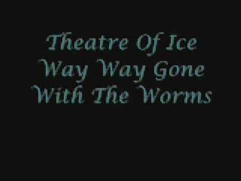 Theatre of Ice Way Way Gone With The Worms
