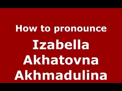 How to pronounce Izabella Akhatovna Akhmadulina (Russian/Russia) - PronounceNames.com