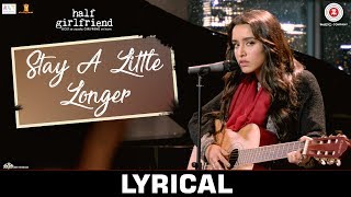 Stay A Little Longer - Lyrical | Half Girlfriend | Arjun Kapoor &amp; Shraddha Kapoor | Anushka Shahaney