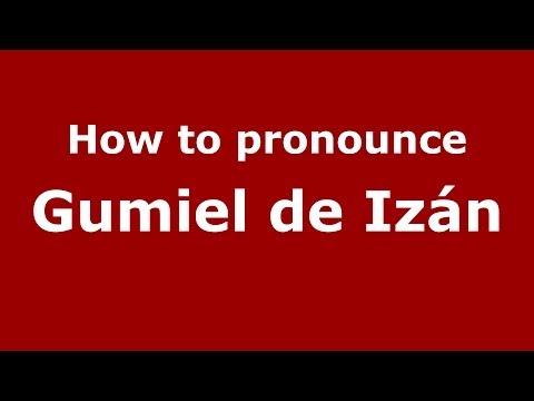 How to pronounce Gumiel de Izán (Spanish/Spain) - PronounceNames.com