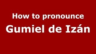 How to pronounce Gumiel De Izán