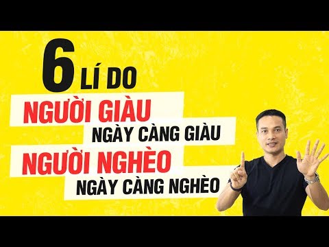6 LÍ DO NGƯỜI GIÀU NGÀY CÀNG GIÀU, NGƯỜI NGHÈO NGÀY CÀNG NGHÈOThai Pham