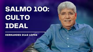 ADORE A DEUS DE VERDADE: Entenda o Salmo 100! - HERNANDES DIAS LOPES