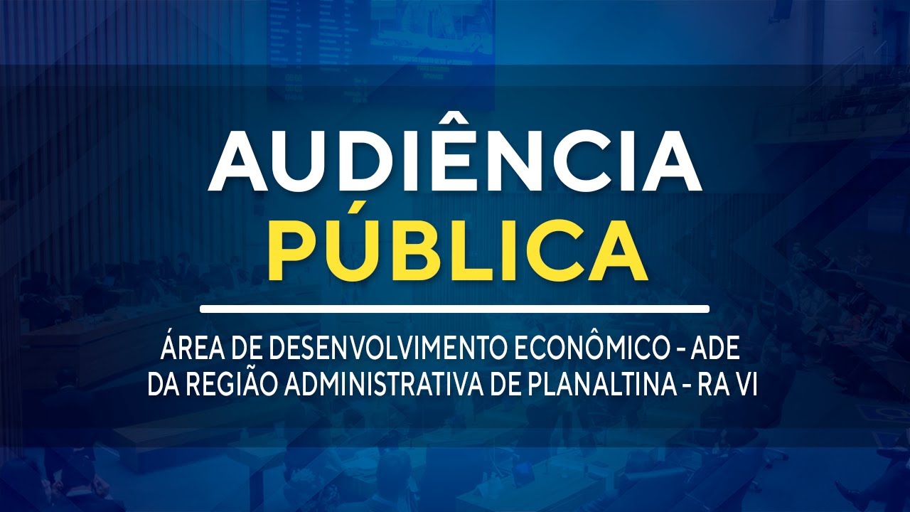 Audiência Pública- Debate sobre a Área de Desenvolvimento Econômico de Planaltina -19H00- 20/08/2024