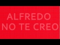 Alfredo no te creo