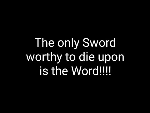 The Only Sword (or hill) Worthy to Die Upon Is the Word!! Jesus, Himself IS the Word!!